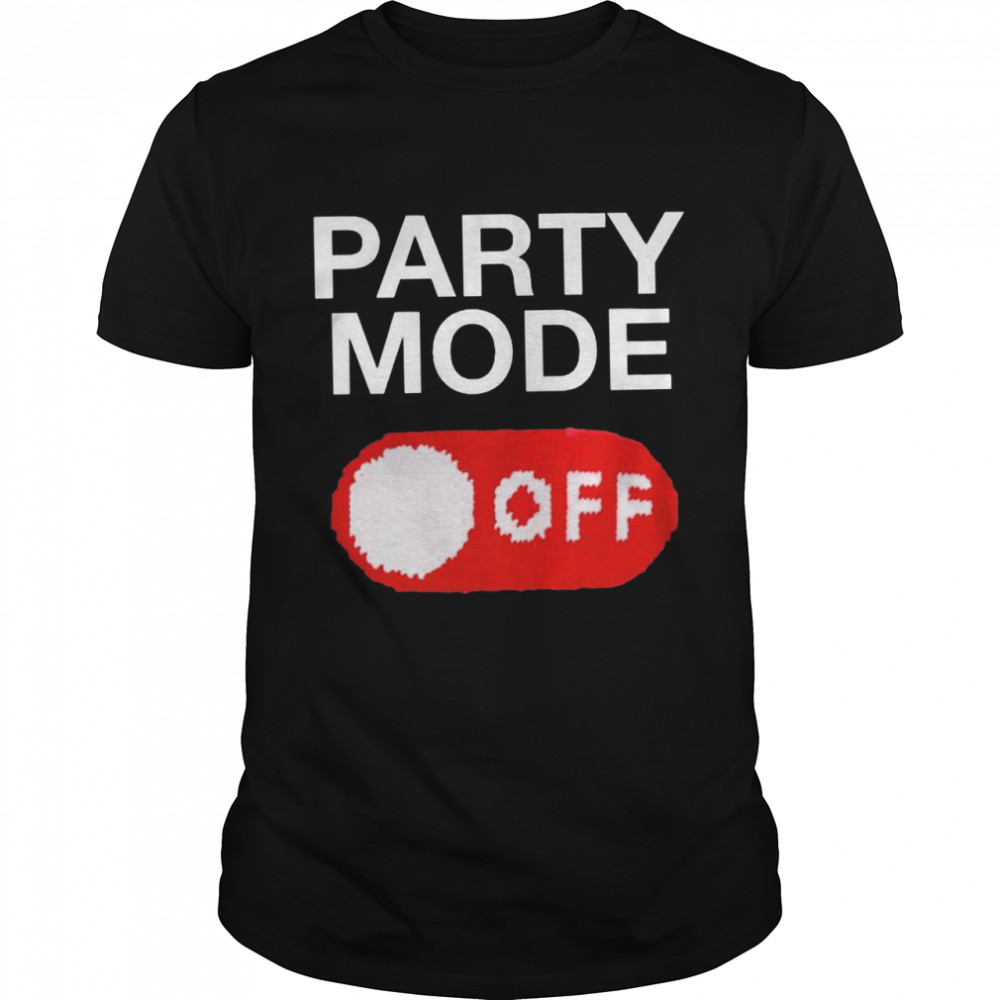 Party mode off shirt