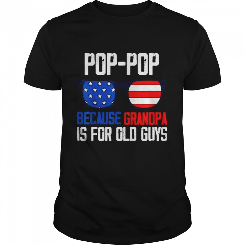 Pop Pop pop pop because grandpa is for old guys pop pops shirt