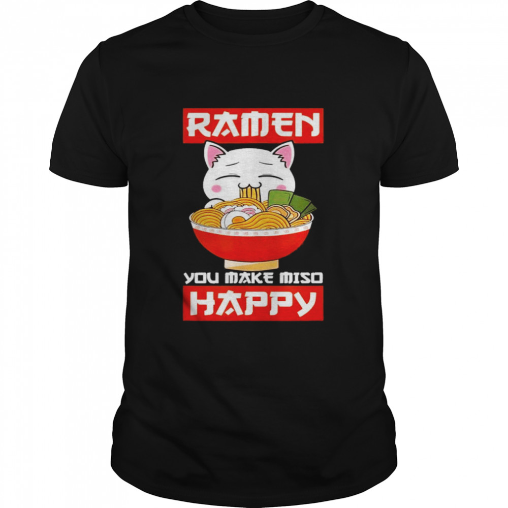 Ramen You Make Miso Happy Japanese Noodles Kawaii Anime Cat shirt