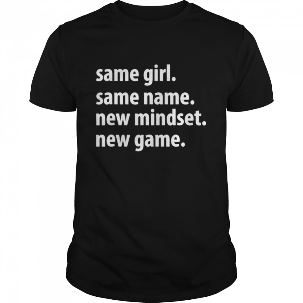 Same Girl Same Name New Mindset New Game shirt