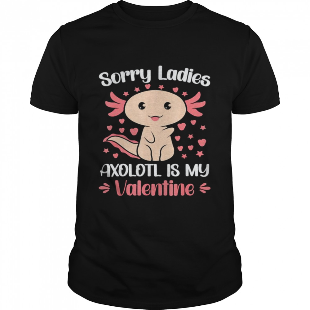 Sorry Ladies Axolotl Is My Valentine shirt