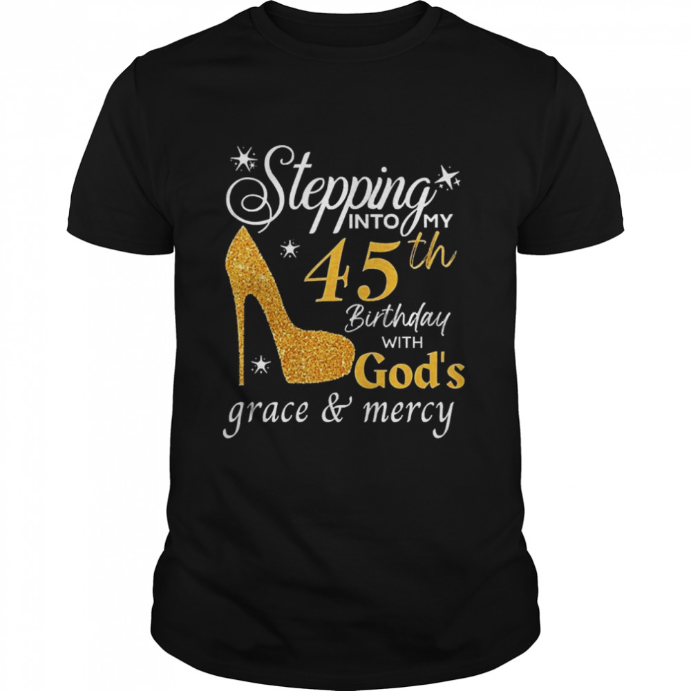 Stepping Into My 45th Birthday With Gods Grace Shirt