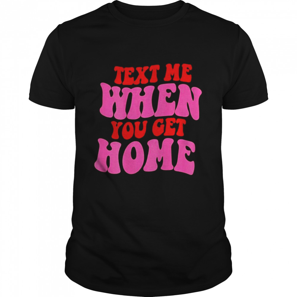 Text Me When You Get Home Aesthetic Trendy Costume shirt