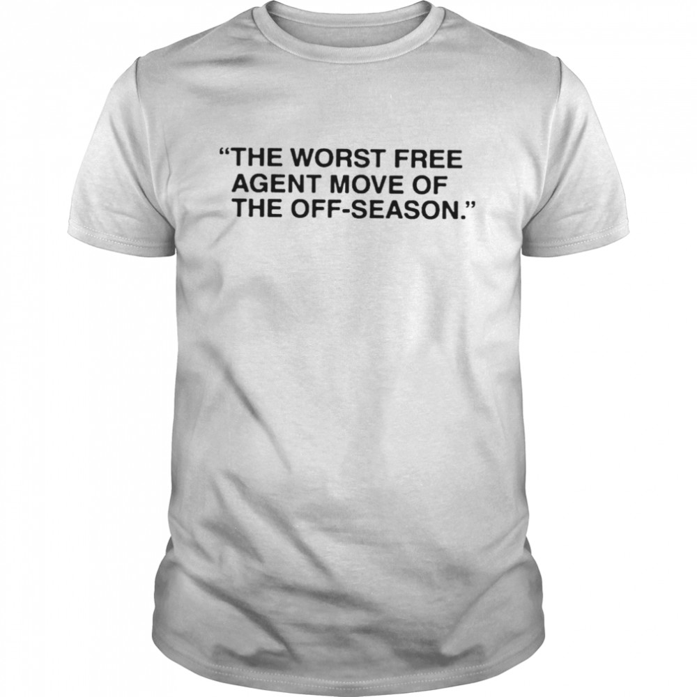 The worst free agent move of season shirt