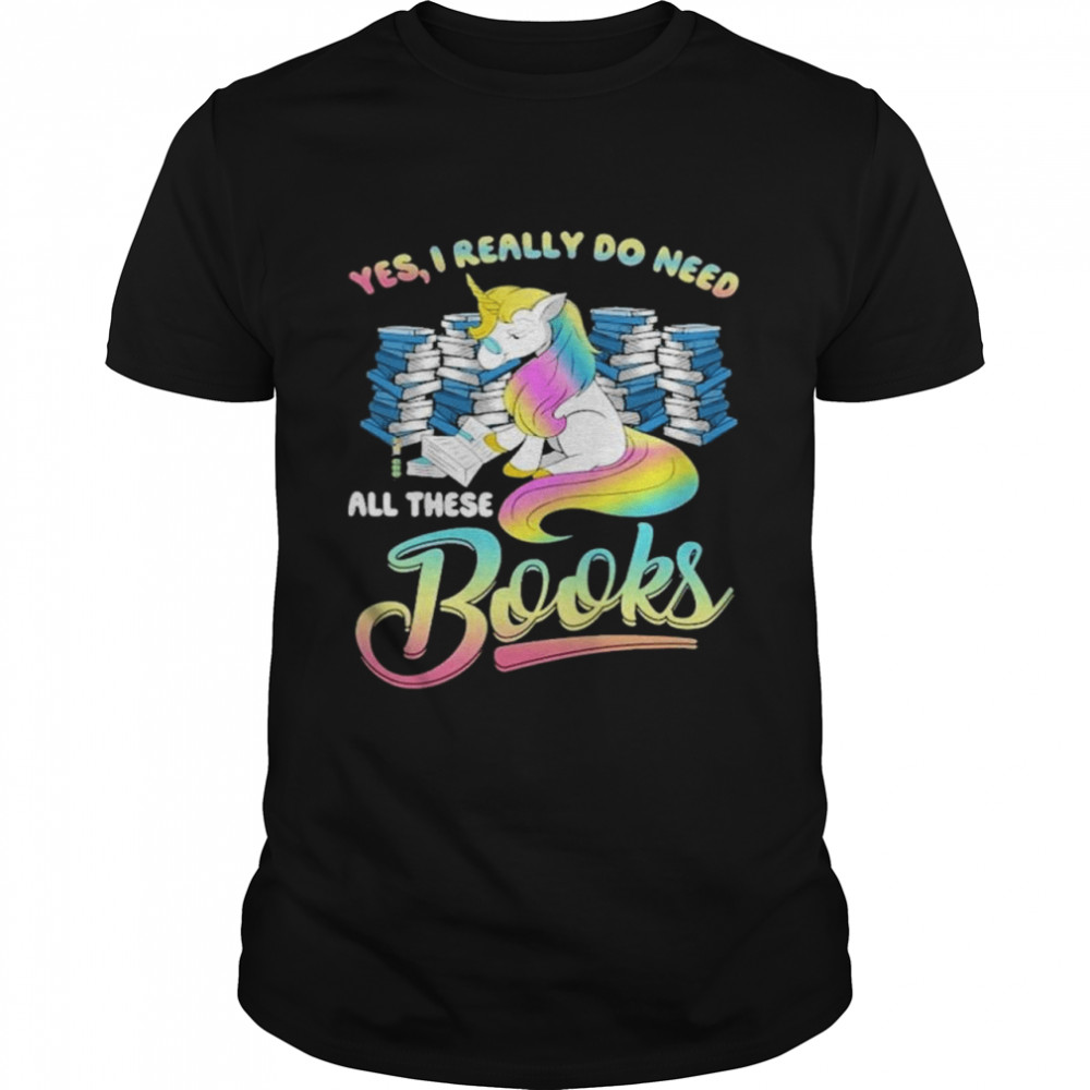 unicorn Yes I Really Do Need All These Books shirt