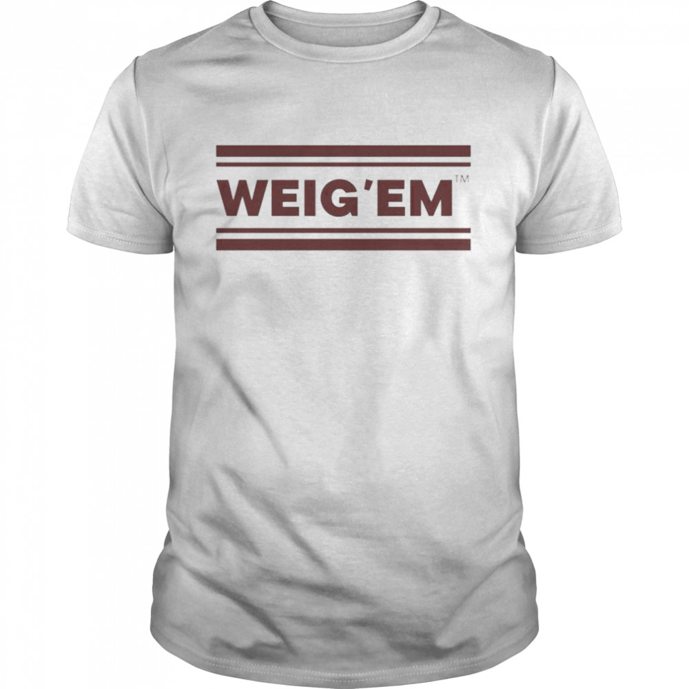 Weig’em shirt