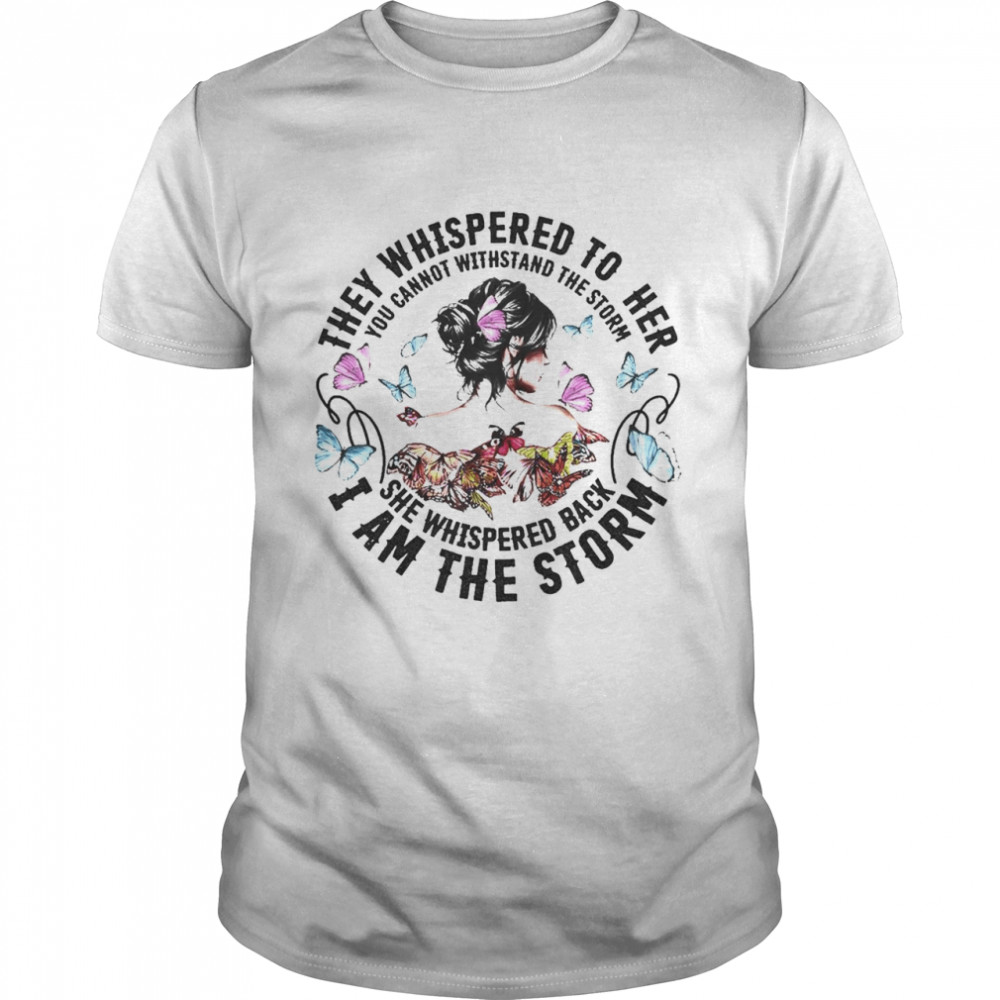 Women they whispered to her I am the storm shirt