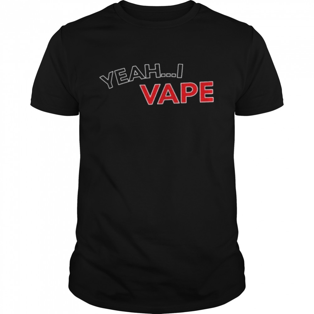 Yeah I Vape Vaping Lovers shirt