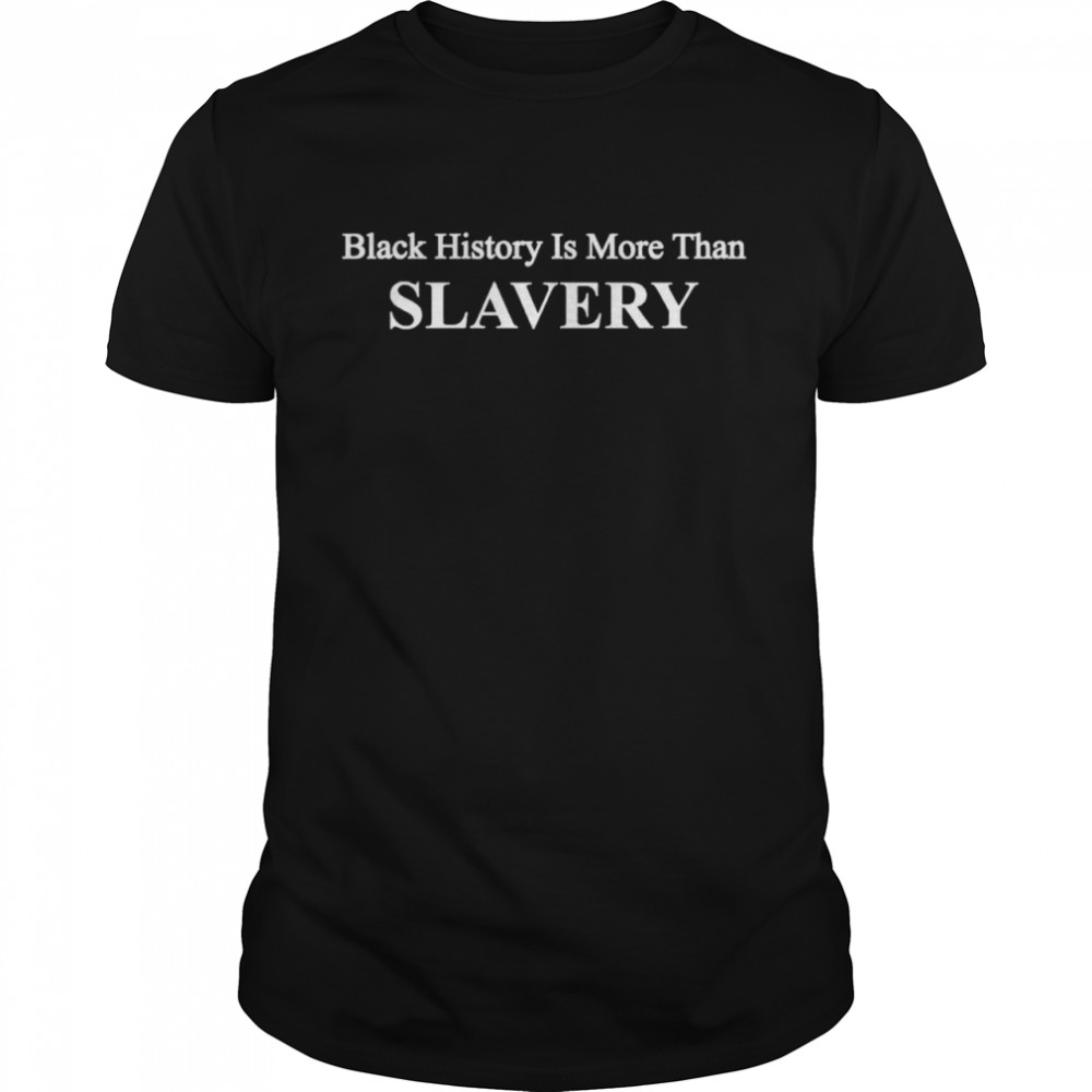 black history is more than slavery shirt