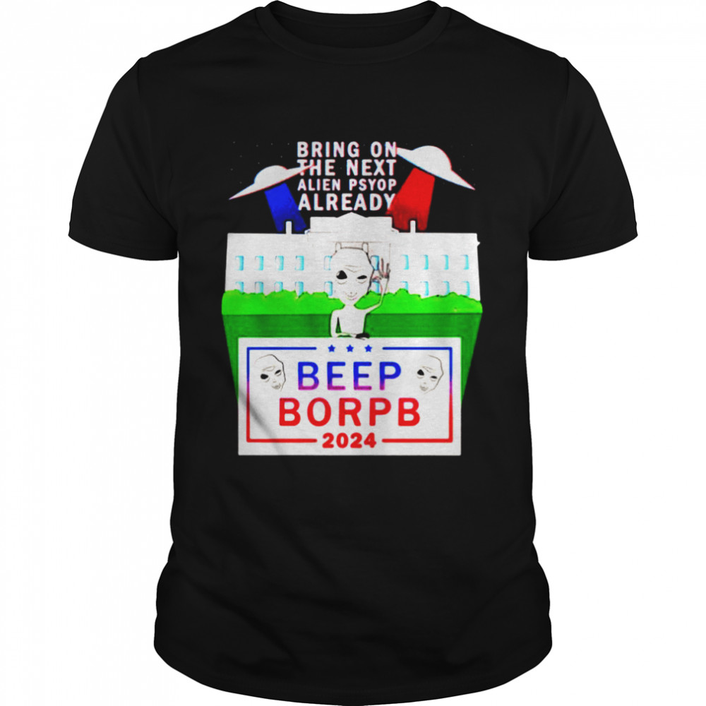 Bring On The Next Alien Psyop Beep Borpb 2024 Shirt