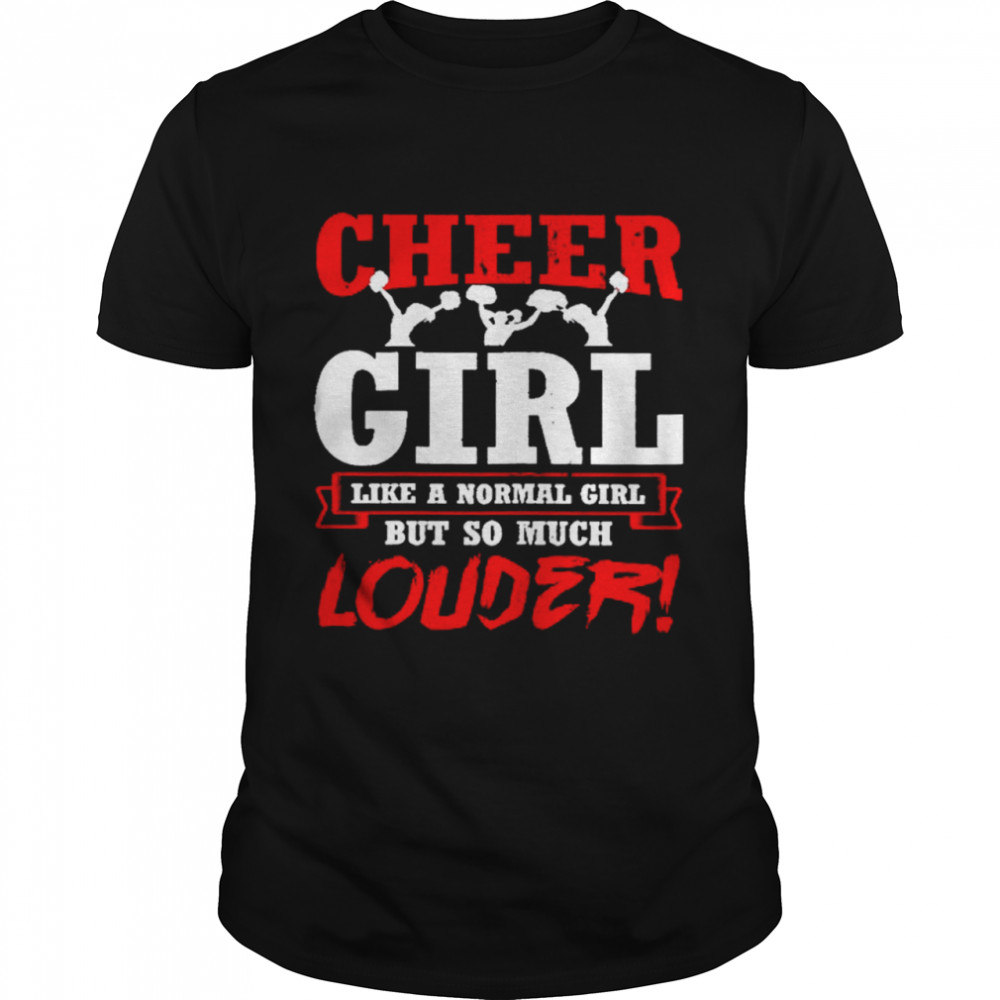 Cheer Girl Like A Normal Girl But So Much Louder Shirt