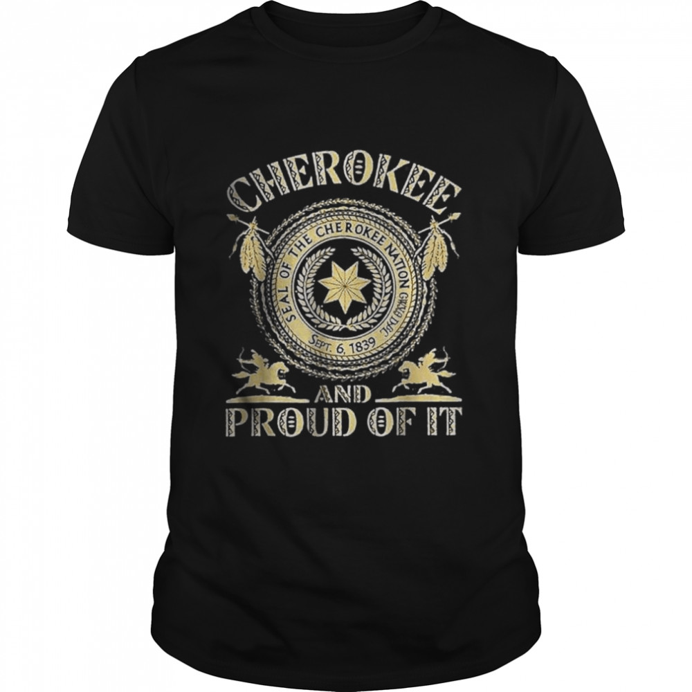 Cherokees Natives American and prouds of it Shirt
