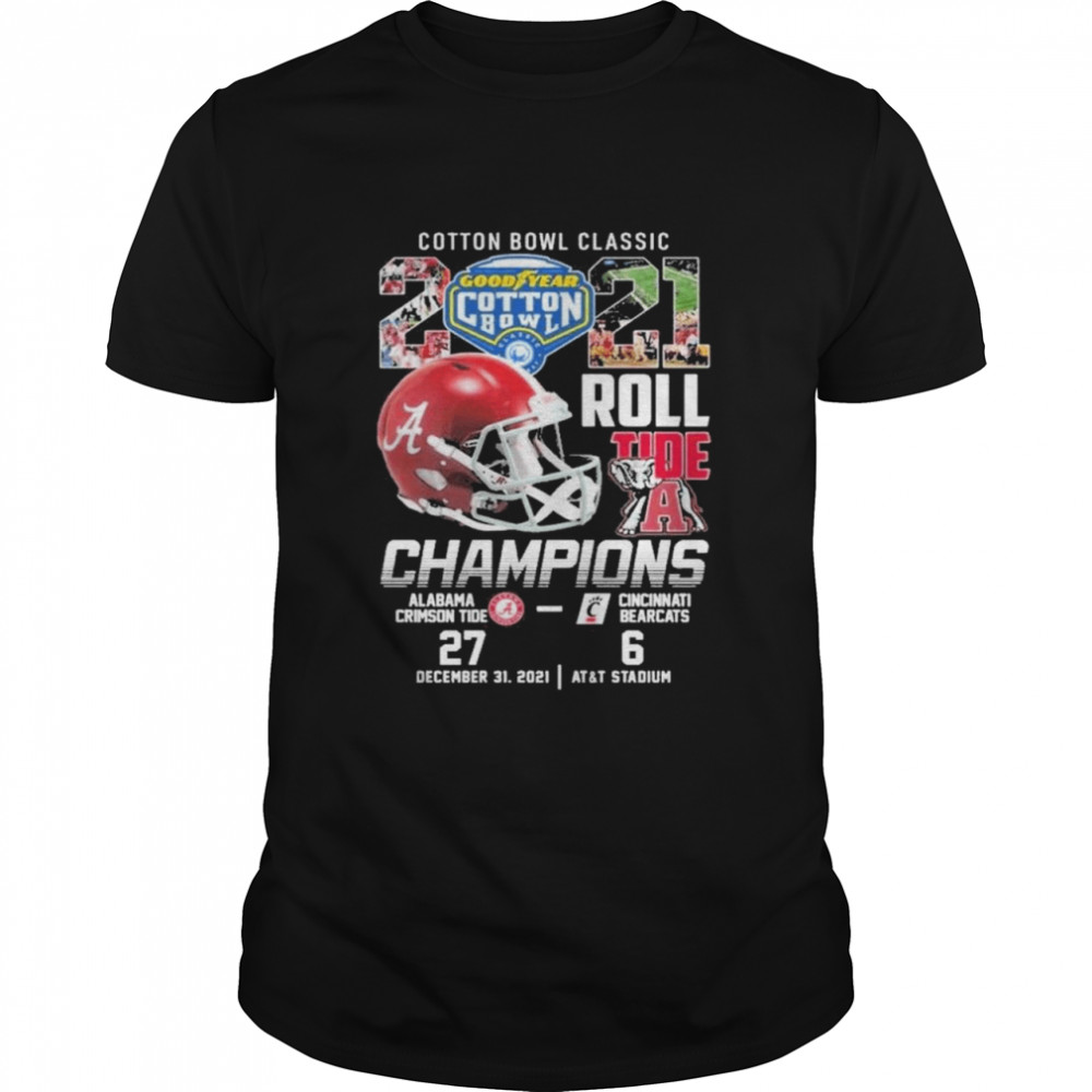 Cotton Bowl Classic 2021 Roll Tide Champions Alabama Crimson Tide 27 6 Cincinnati Bearcats Shirt