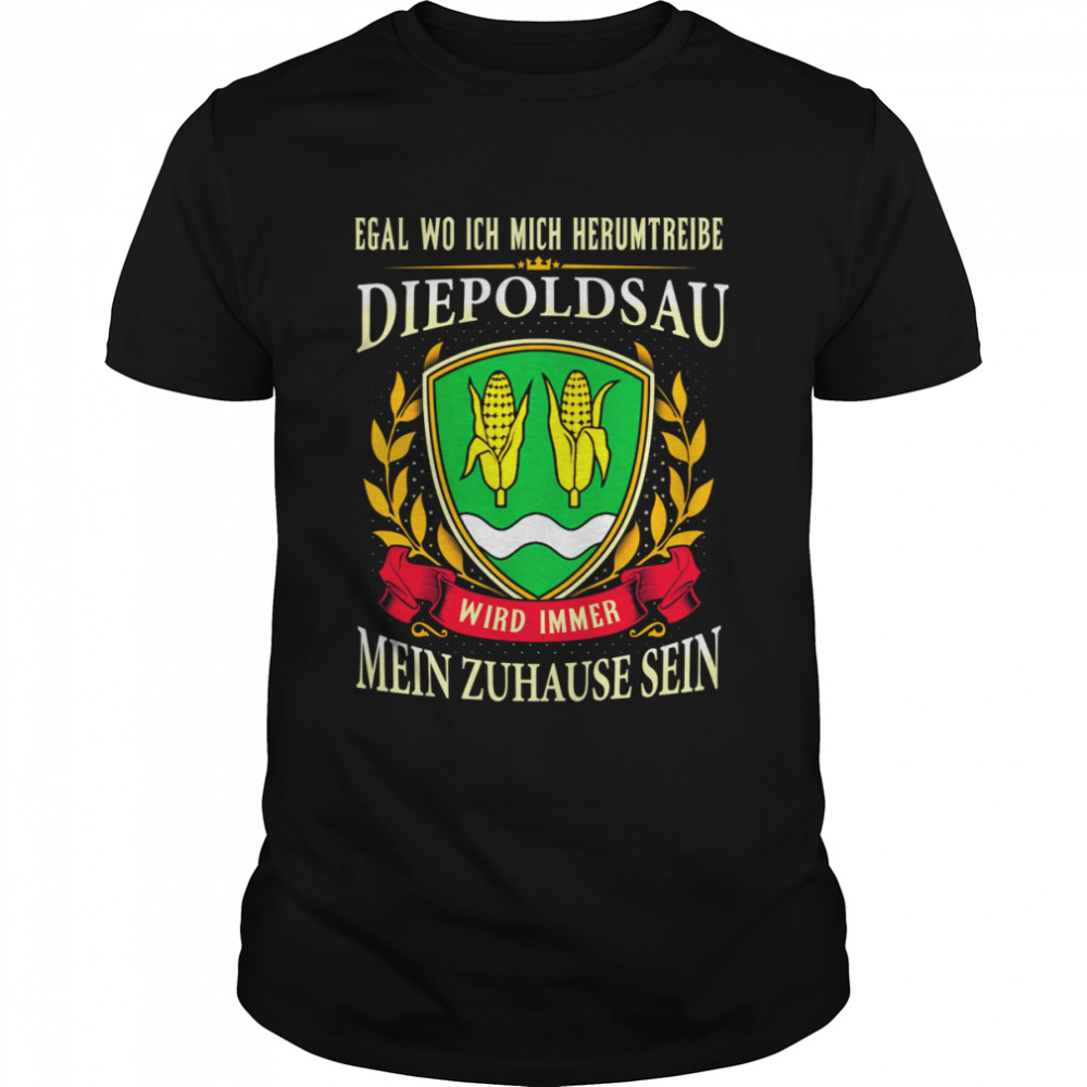 Egal Wo Ich Mich Herumtreibe Diepoldsau Wird Immer Mein Zuhause Sein Shirt