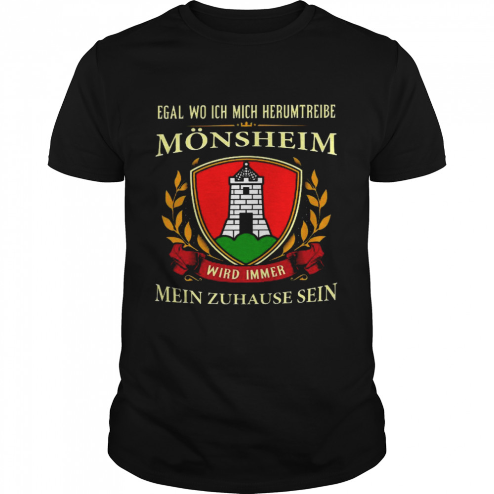 Egal wo ich mich herumtreibe monsheim wird immer mein zuhause sein shirt