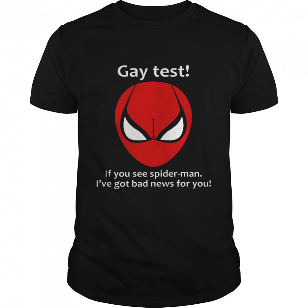 Gay Test If You See Spider Man I’ve Got Bad News For You Shirt