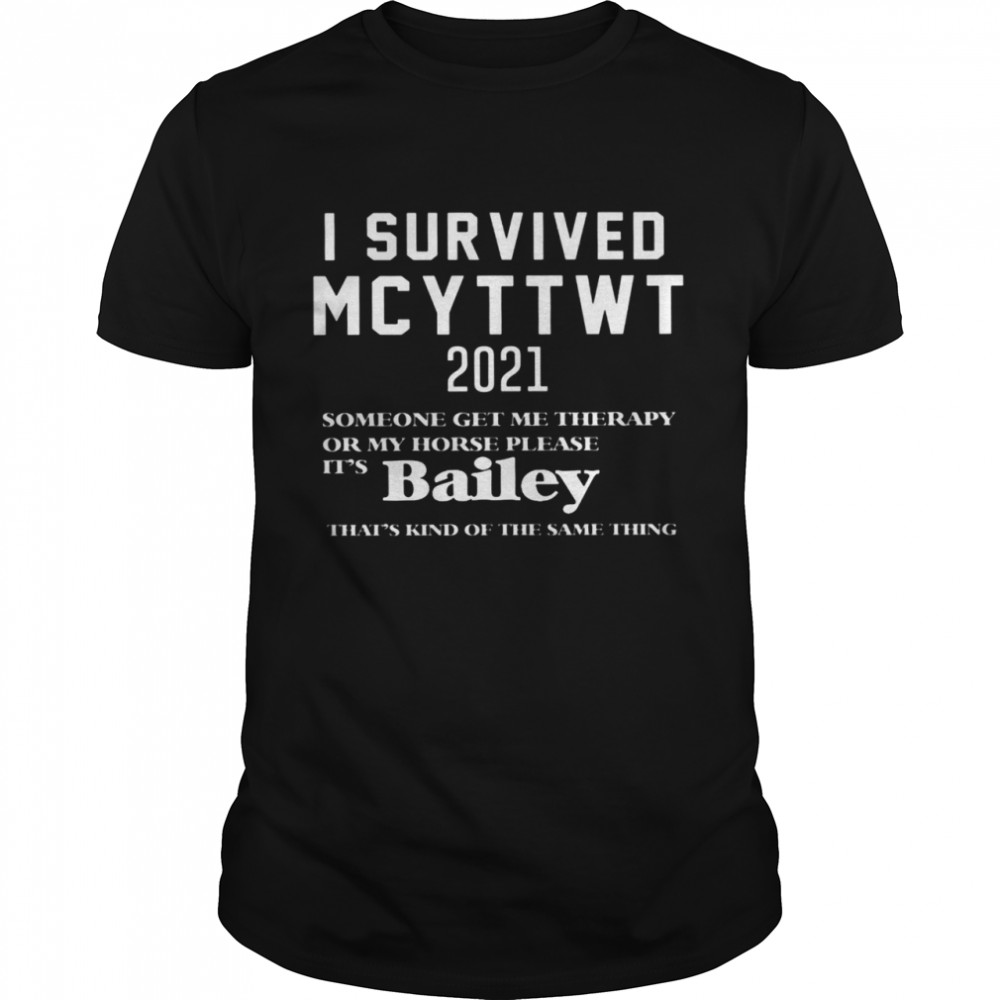 I SUrvived Mcyttwt 2021 Someone Get Me Therapy Or My Horse Please It’s Bailey Shirt