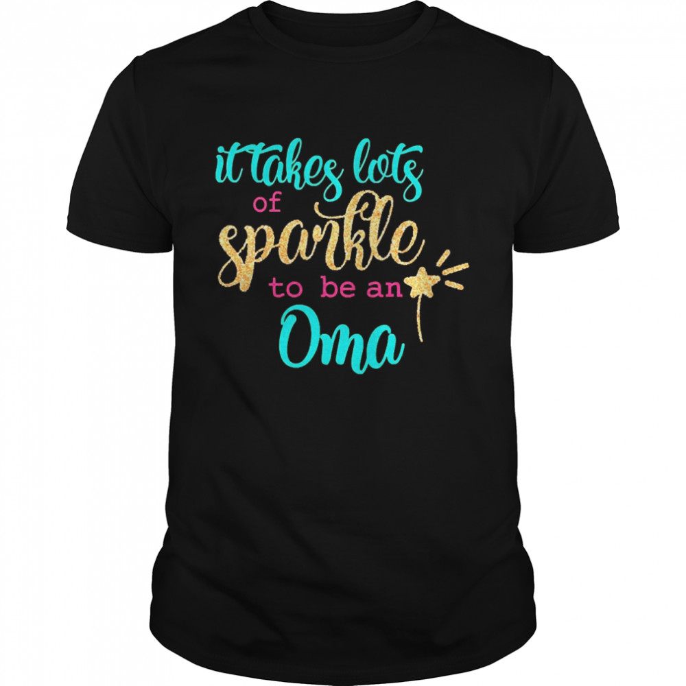 It takes Lots Of Sparkle To Be A Oma Shirt
