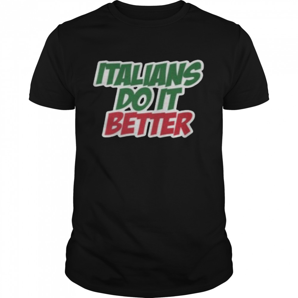 Italians do it better shirt