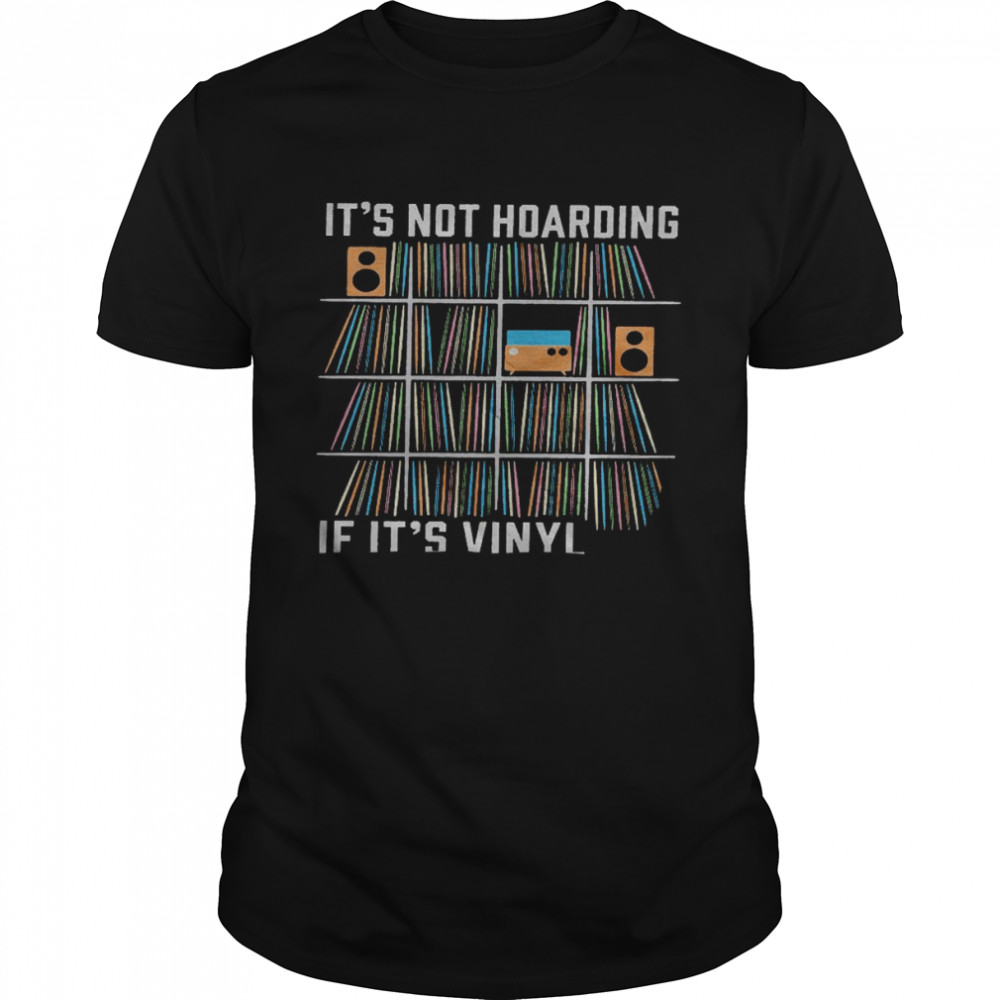 It’s not hoarding if it’s vinyl shirt