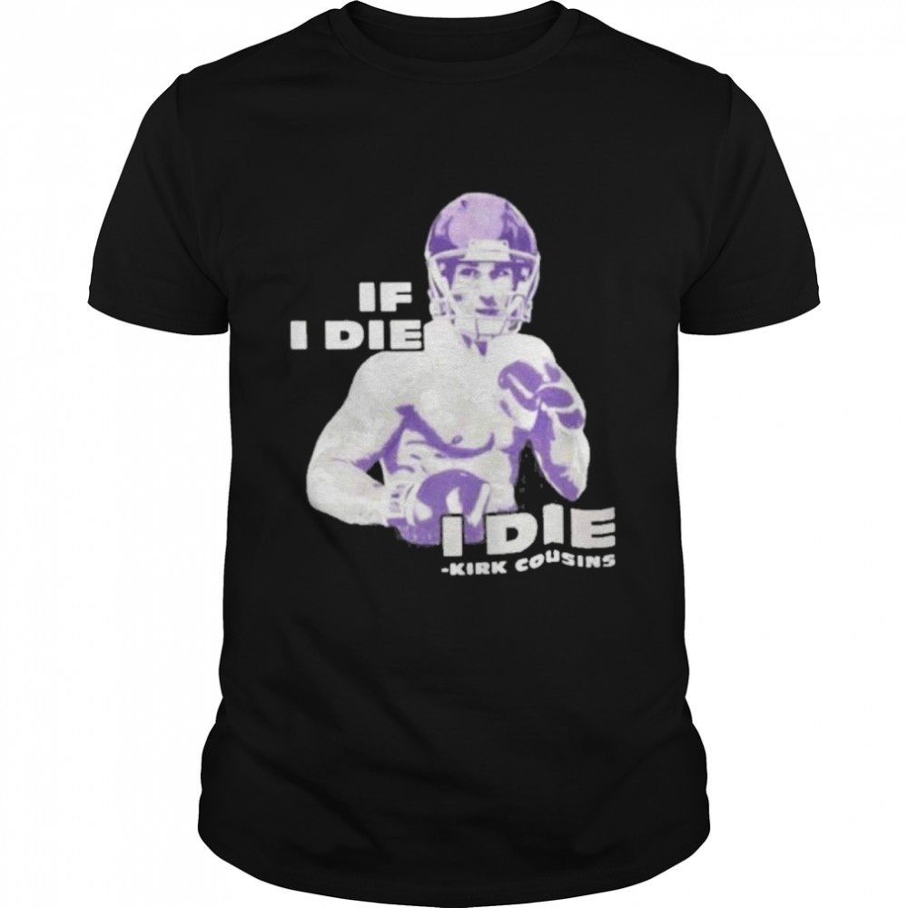 Kirk Cousins If I Die I Die shirt