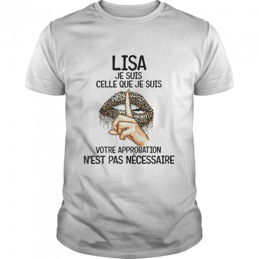 Lisa je suis celle que je suis votre approbation n’est pas necessaire shirt