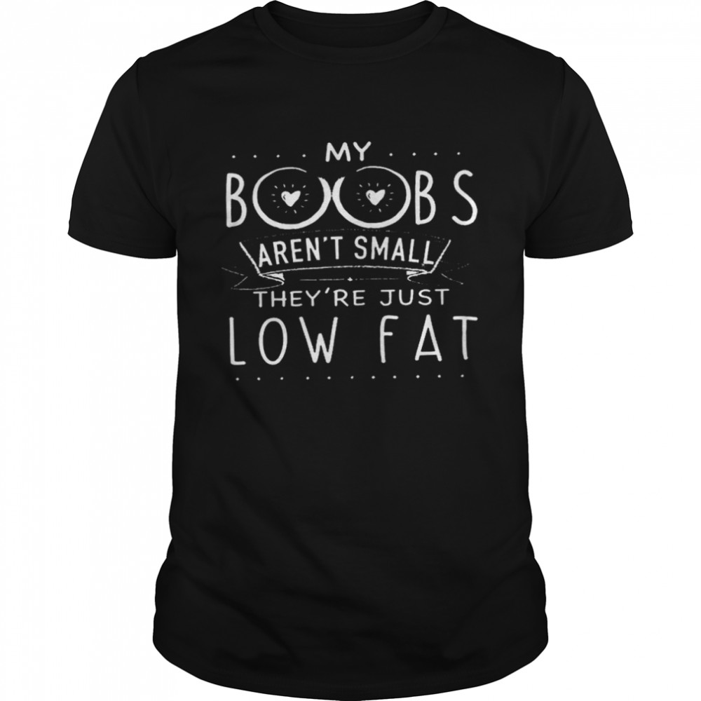 My boobs aren’t small they’re just low fat shirt