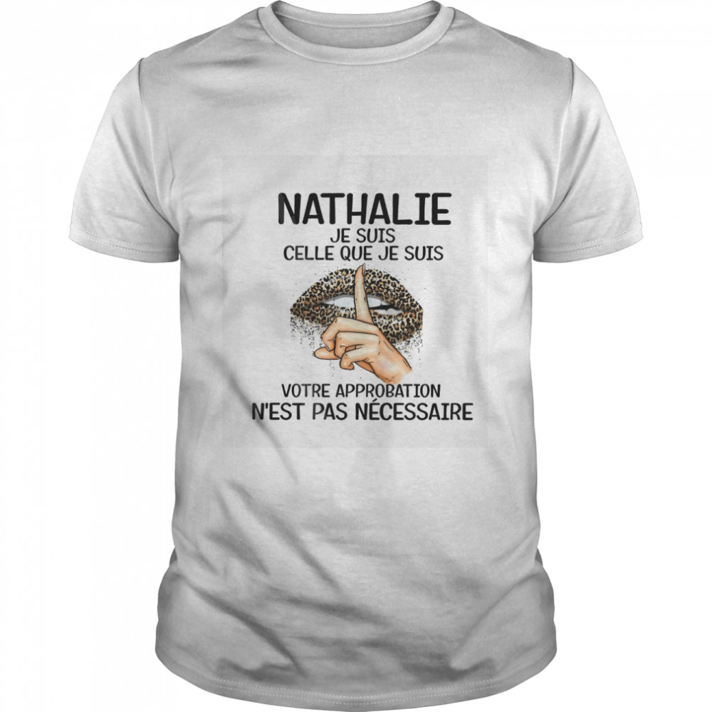 Nathalie je suis celle que je suis votre approbation n’est pas necessaire shirt