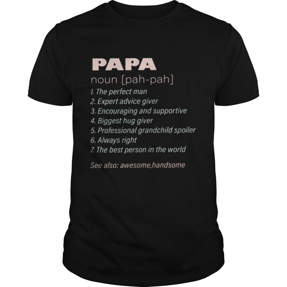 Papa noun 1 the perfect man 2 expert advice giver 3 encouraging and supportive shirt