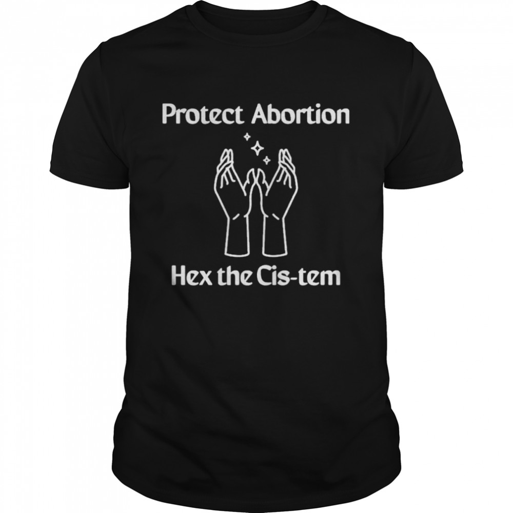 Protect Abortion Hex The Cis-Tem Shirt