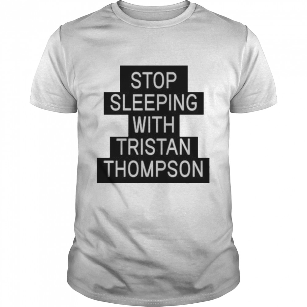 Stop Sleeping With Tristan Thompson T-shirt