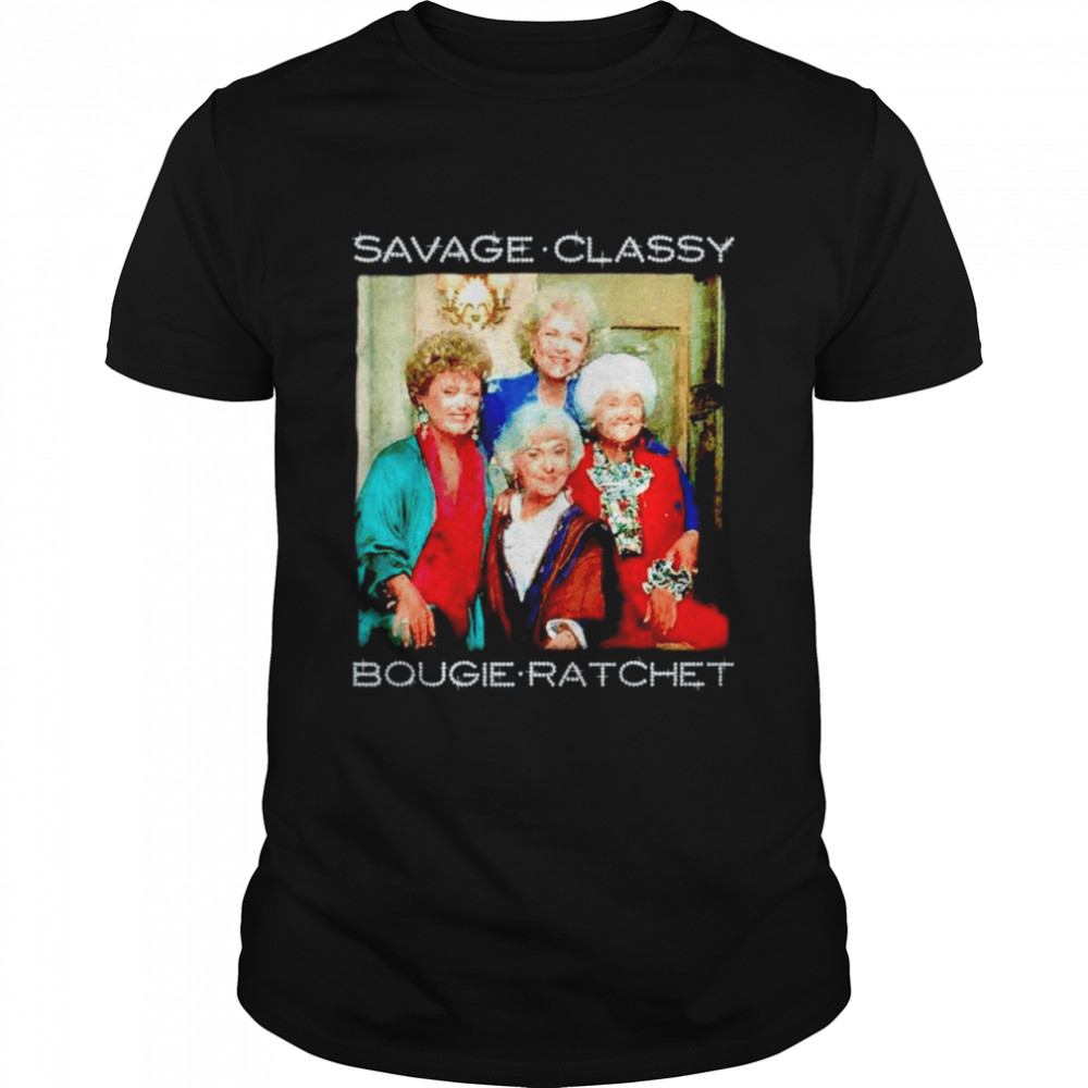 The Golden Girls savage classy Bougie Ratchet shirt