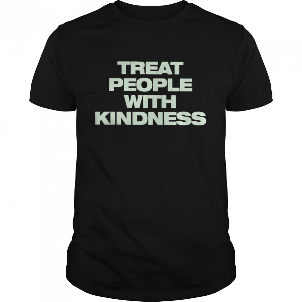 Treat people with kindness shirt