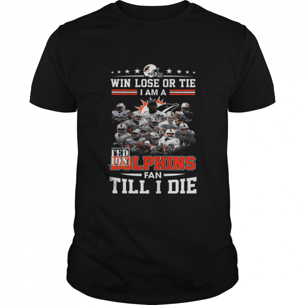 Win Lose Or Tie I Am A Limited Edition Dolphins Fan Till I Die Shirt