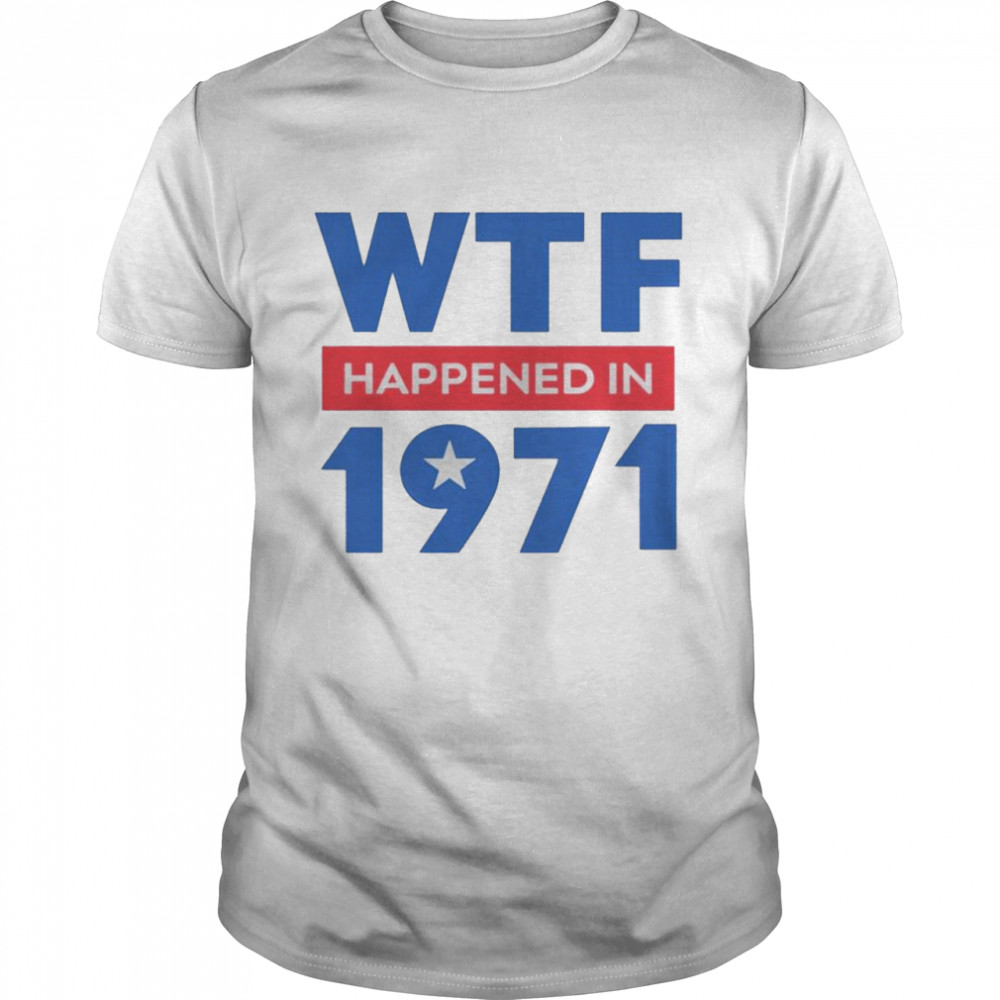 WTF happened in 1971 shirt