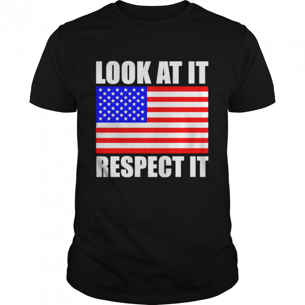 american flag look at it respect it shirt