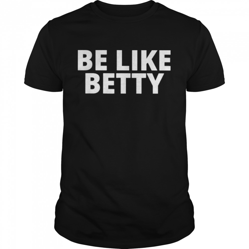Be Like Betty Inspirational Design shirt