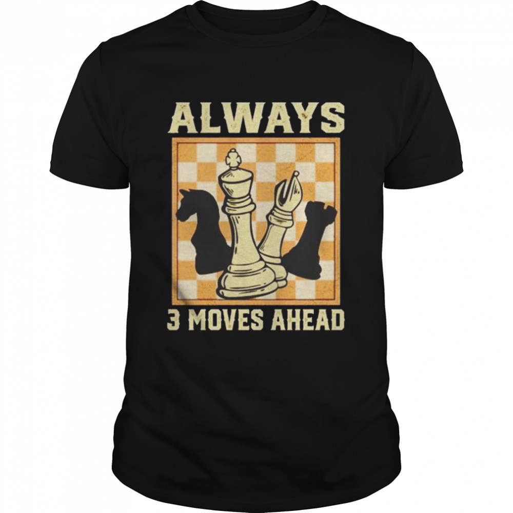 chess always 3 moves ahead shirt