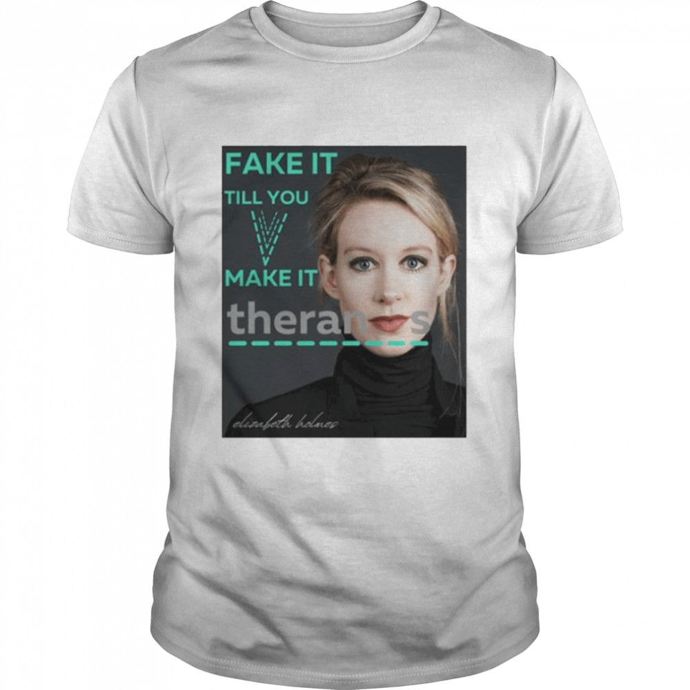 Elizabeth Holmes theranos fake it till you make it shirt