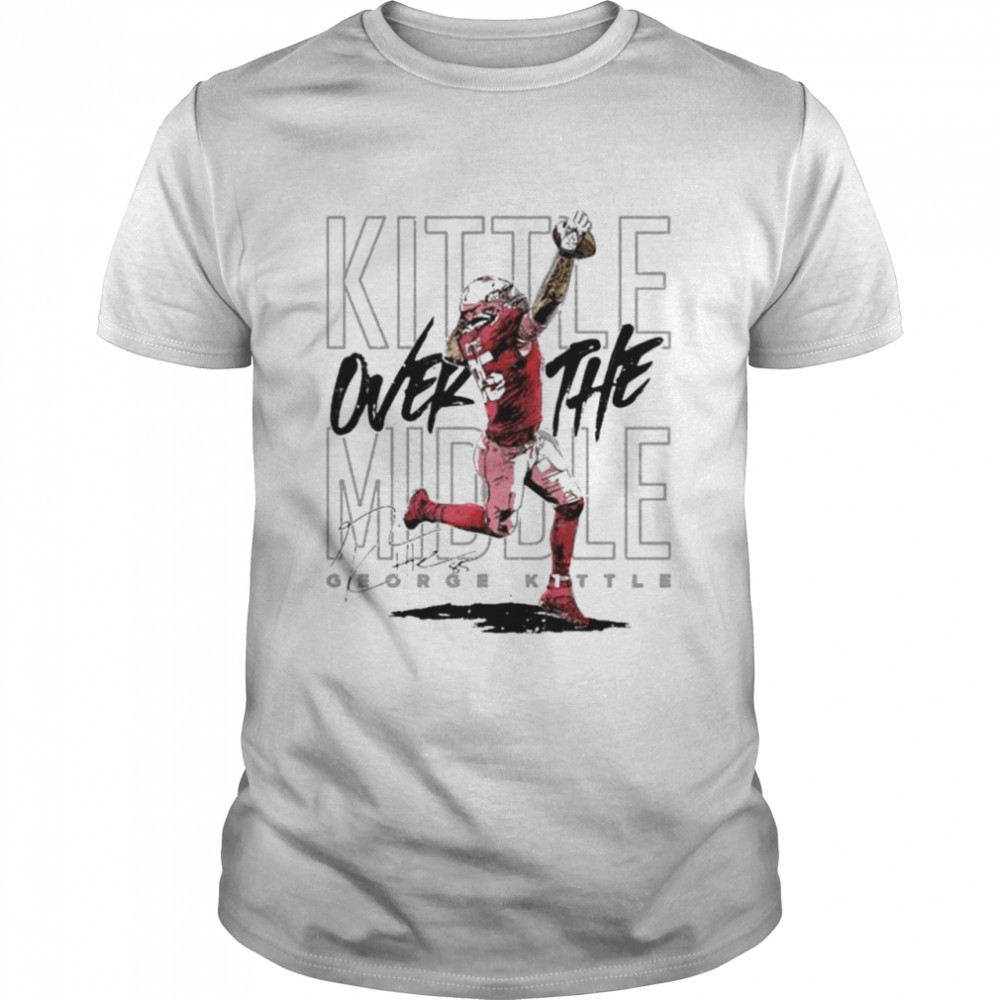 George Kittle San Francisco 49ers Kittle Over The Middle shirt