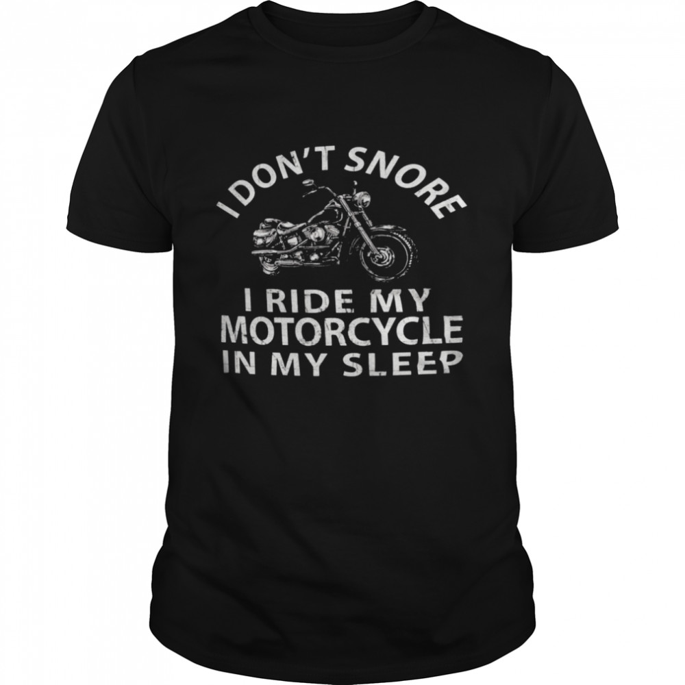 I Don’t Snore I Ride My Motorcycle In My Sleep Shirt