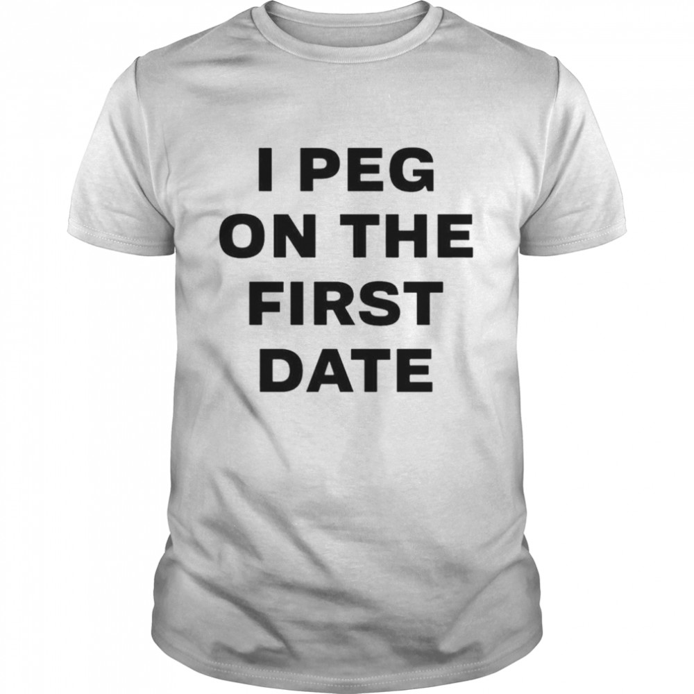 I peg on the first date shirt