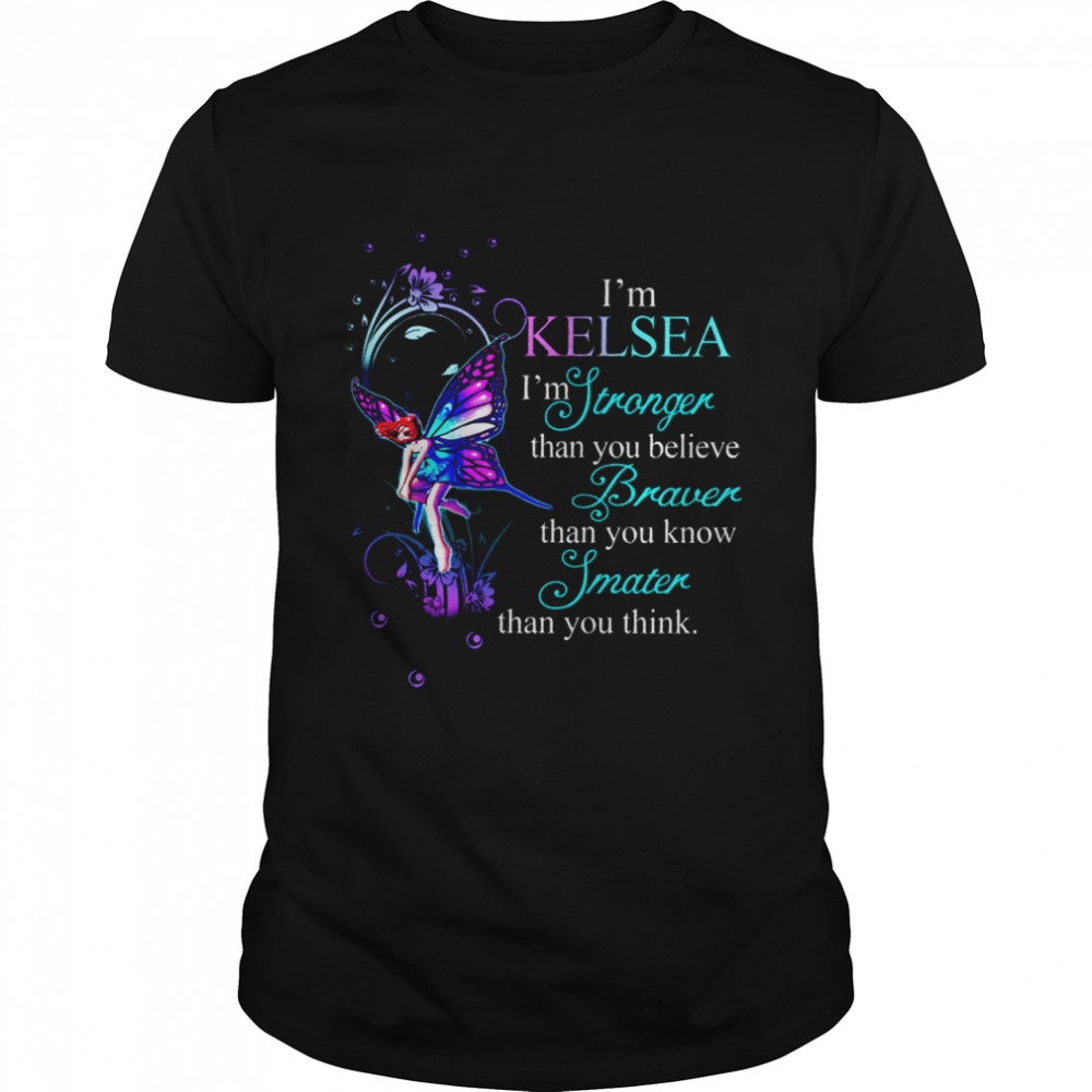 I’m Kelsea I’m Stronger Than You Believe Braver Than You Know Smarter Than You Think Shirt