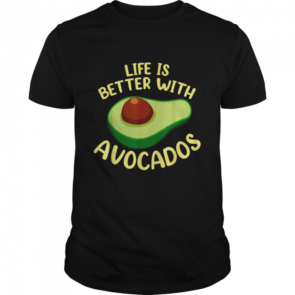 Life Is Better With Avocados Shirt