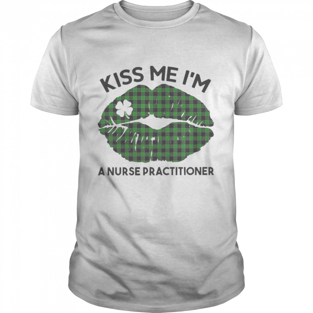 Lip Kiss Me I’m A Nurse Practitioner St. Patricks Day Shirt