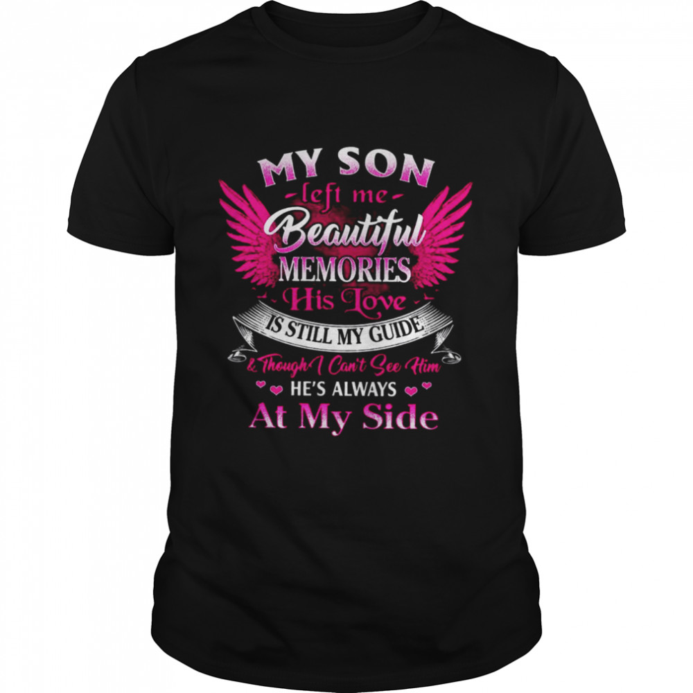 My Son Left Me Beautiful Memories His Love Is Still My Guide He’s Always At My Side Shirt