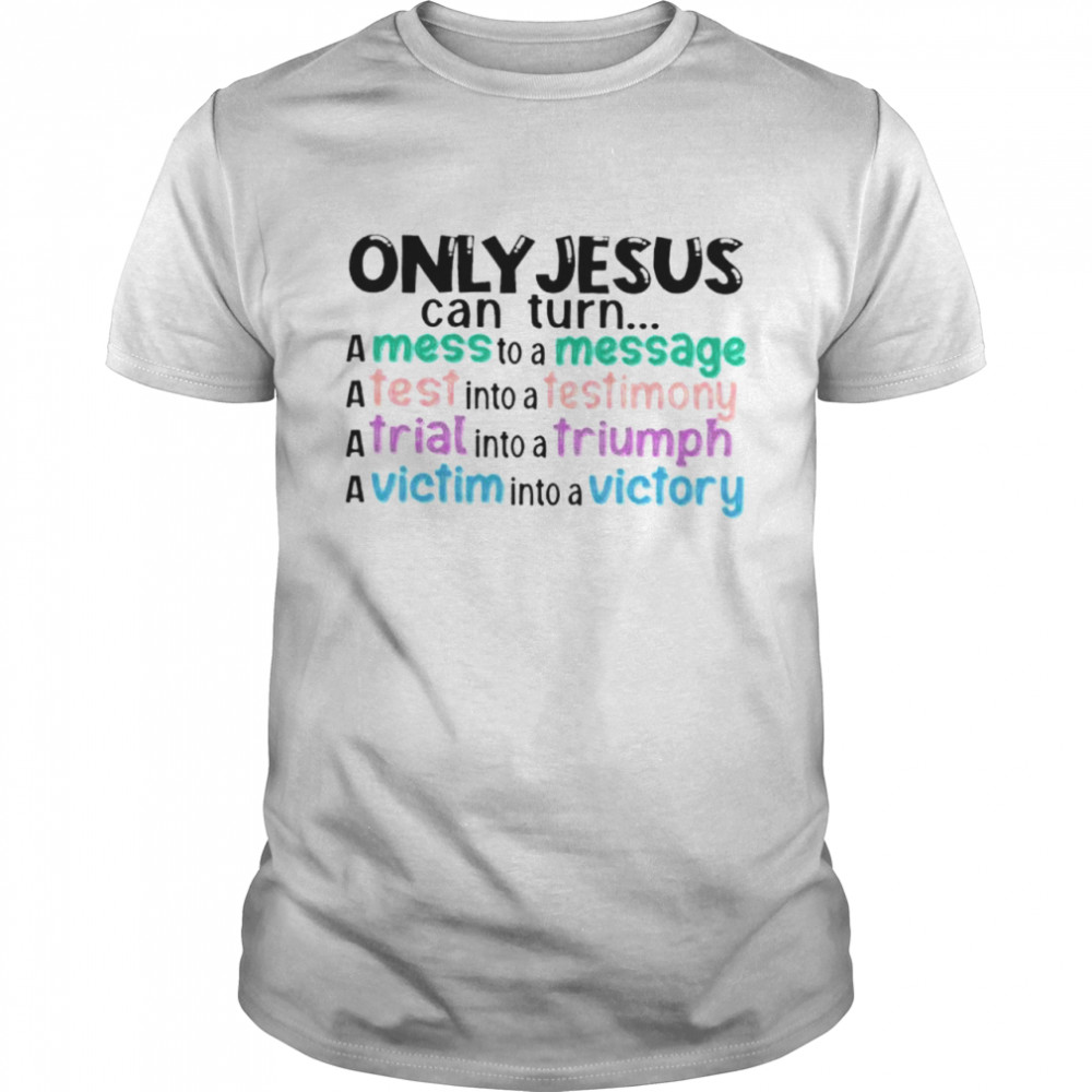 Only jesus can turn amess to a message shirt