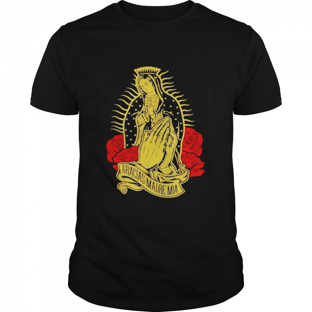 Our Lady Virgen De Guadalupe Virgin Mary Gracias Madre Mia shirt