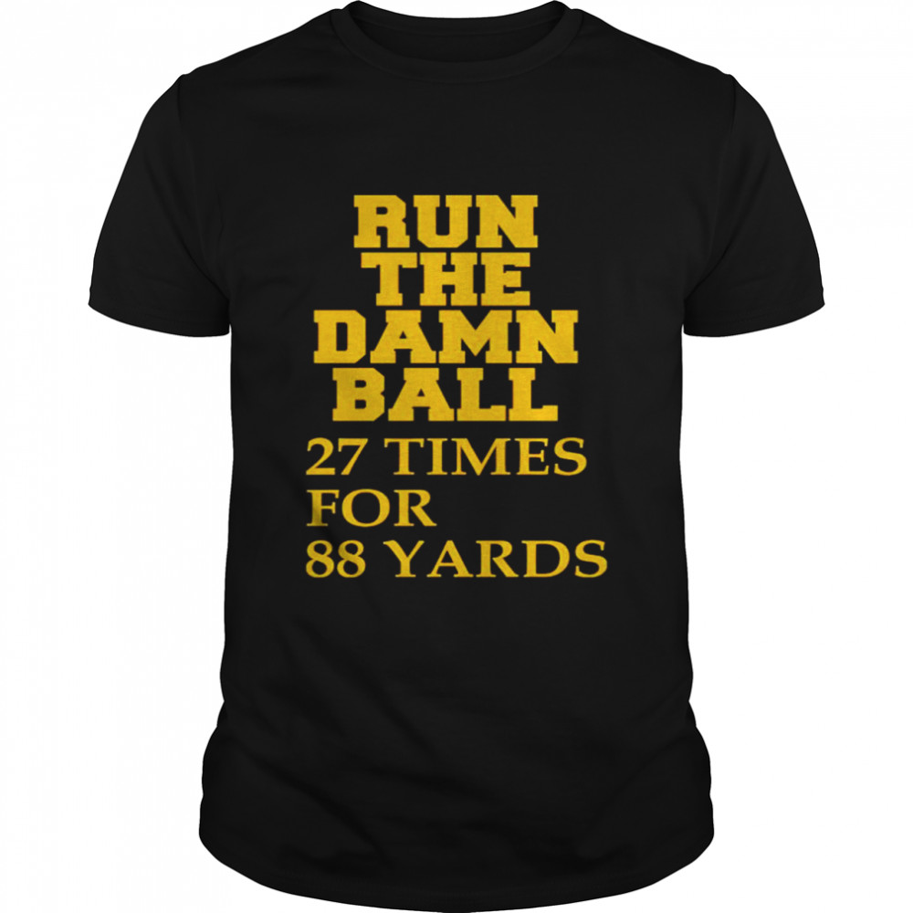 Run the damn ball 27 times for 88 yards shirt