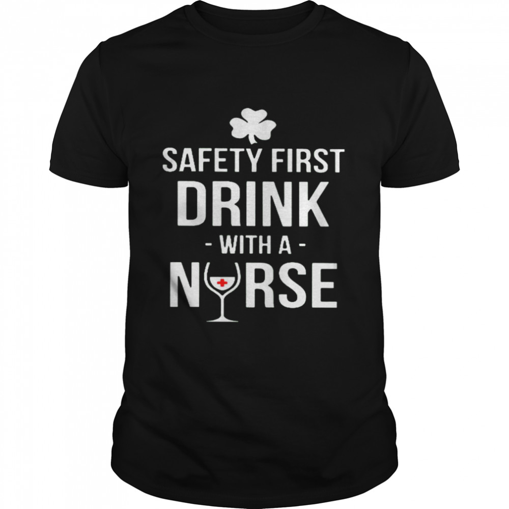 Safety First Drink With A Nurse Shirt